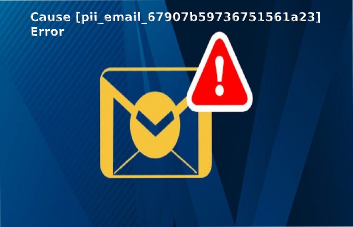 Cause [pii_email_67907b59736751561a23] Error