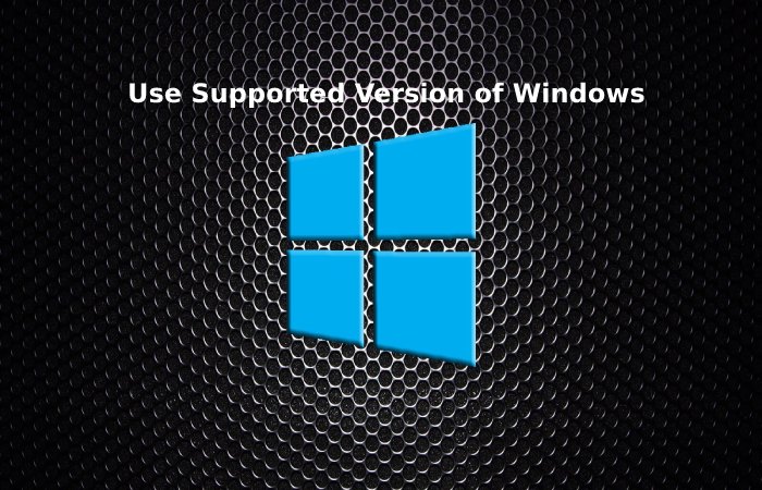Use Supported Version of Windows