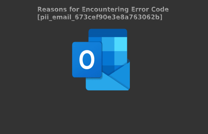 Reasons for Encountering Error Code [pii_email_673cef90e3e8a763062b]