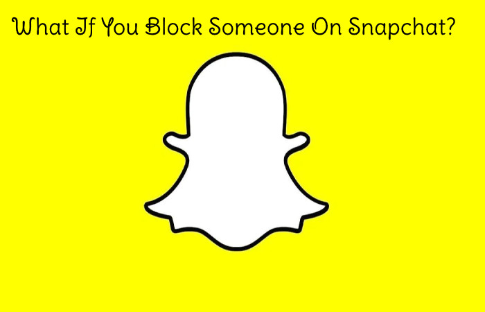 What If You Block Someone On Snapchat?