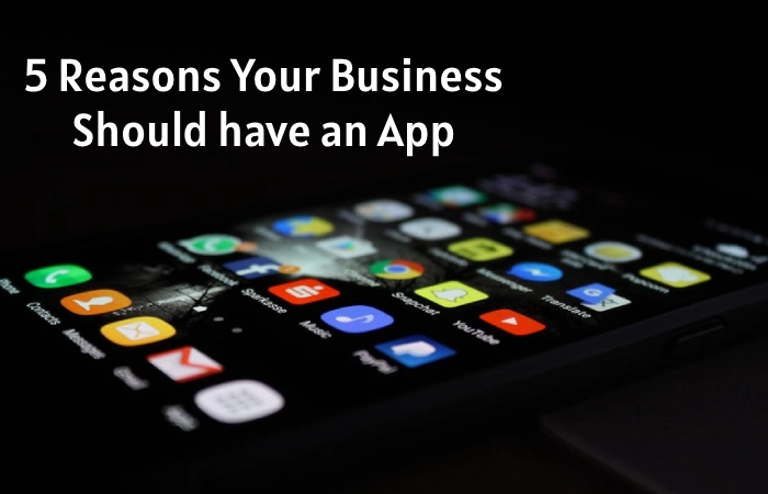5 Reasons Your Business Should have an App