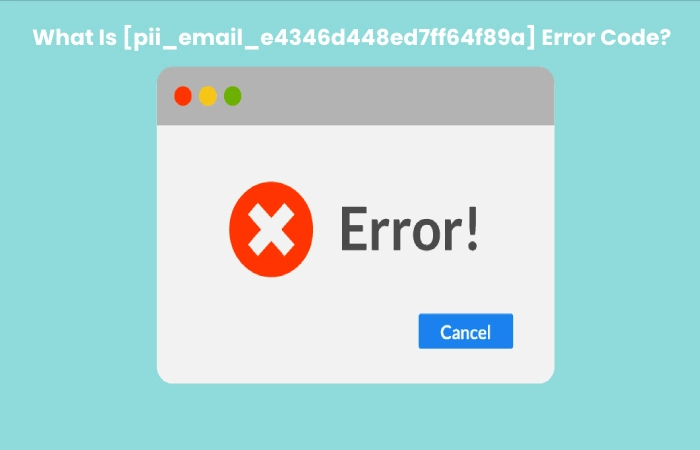 What Is [pii_email_e4346d448ed7ff64f89a] Error Code?