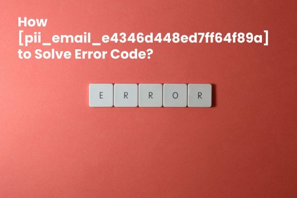 How pii_email_e4346d448ed7ff64f89a to Solve Error Code?