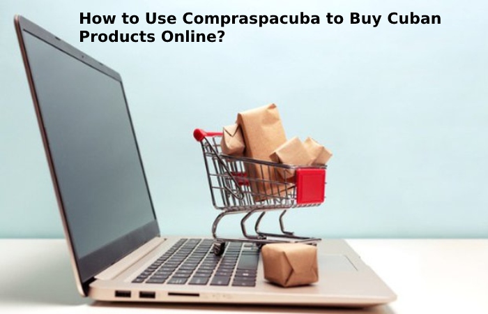 How to Use Compraspacuba to Buy Cuban Products Online?