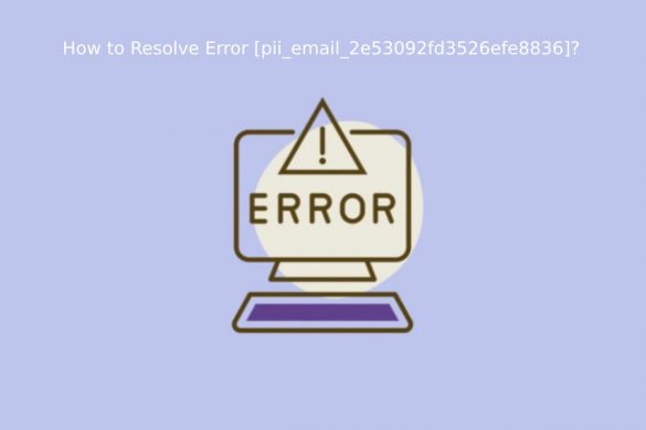 How to Resolve Error [pii_email_2e53092fd3526efe8836]?
