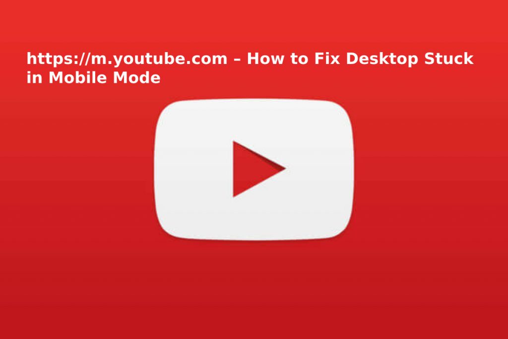 https://m.youtube.com – How to Fix Desktop Stuck in Mobile Mode