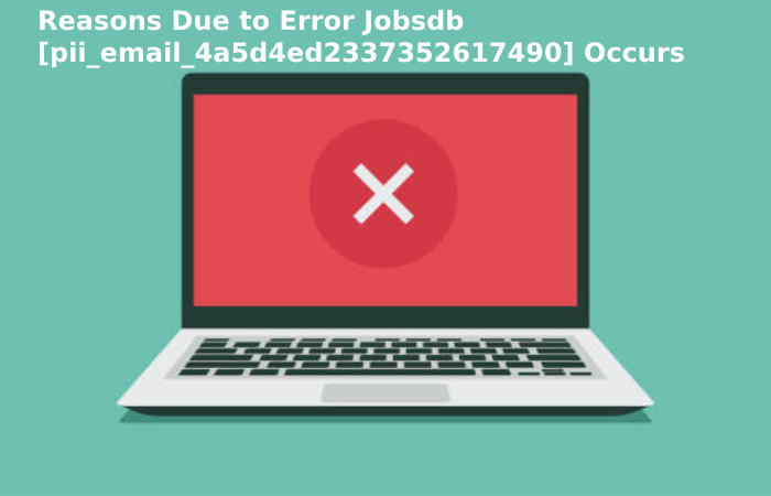Reasons Due to Error Jobsdb [pii_email_4a5d4ed2337352617490] Occurs