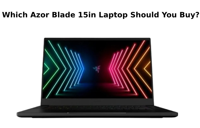 Which Azor Blade 15in Laptop Should You Buy?