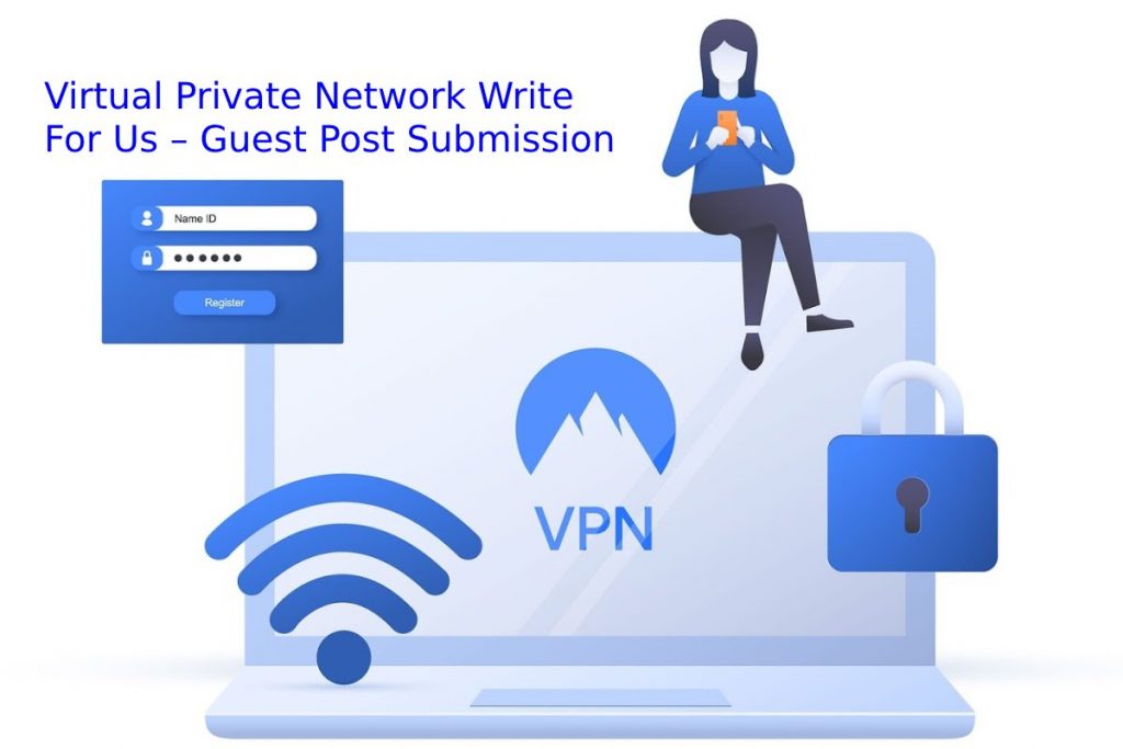 Virtual Private Network Write For Us – Guest Post Submission