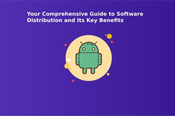 Your Comprehensive Guide to Software Distribution and Its Key Benefits