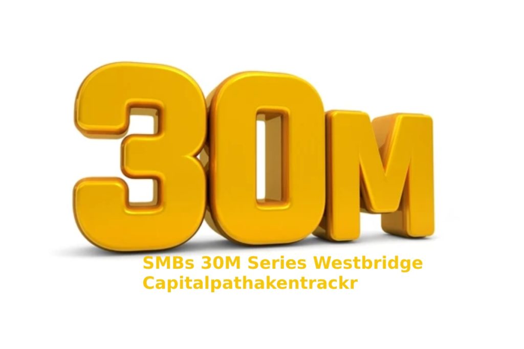 SMBs 30M Series Westbridge Capitalpathakentrackr