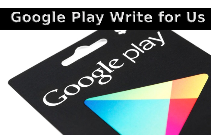 Google Play Write for Us