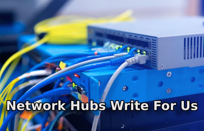 Network Hubs Write For Us