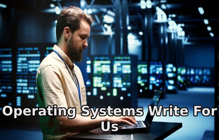 Operating Systems Write For Us