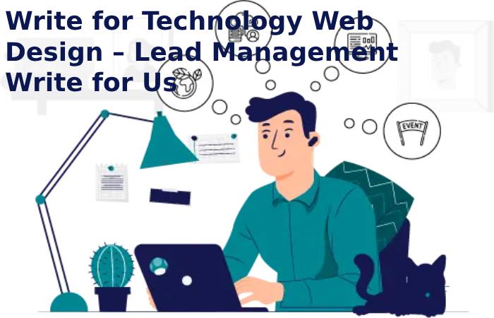 Write for Technology Web Design – Lead Management Write for Us