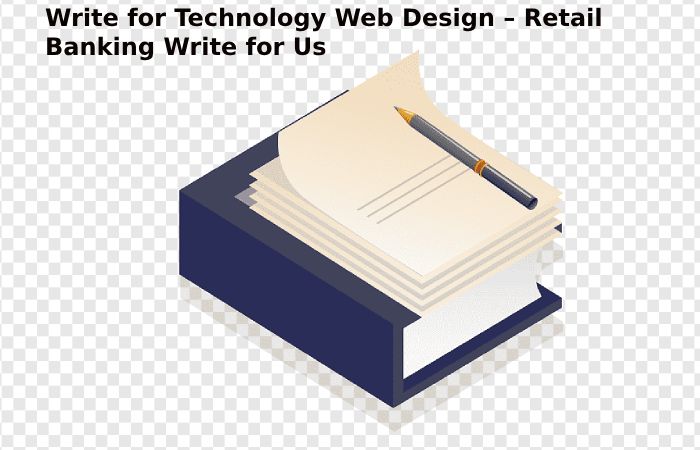 Write for Technology Web Design – Retail Banking Write for Us