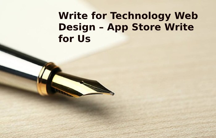 Write for Technology Web Design – App Store Write for Us