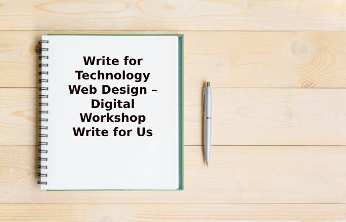 Write for Technology Web Design – Digital Workshop Write for Us