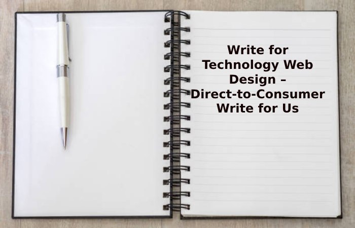 Write for Technology Web Design – Direct-to-Consumer Write for Us