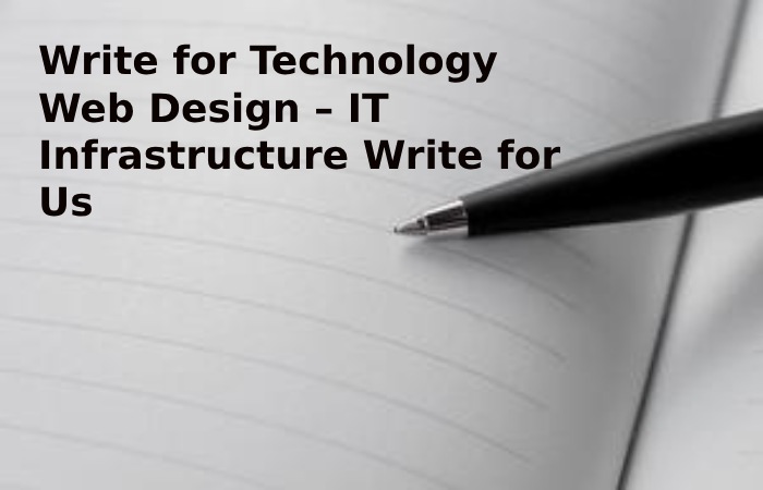 Write for Technology Web Design – IT Infrastructure Write for Us
