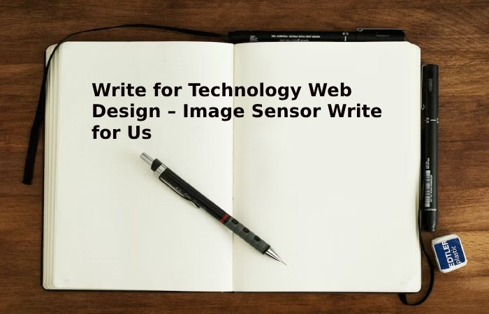 Write for Technology Web Design – Image Sensor Write for Us