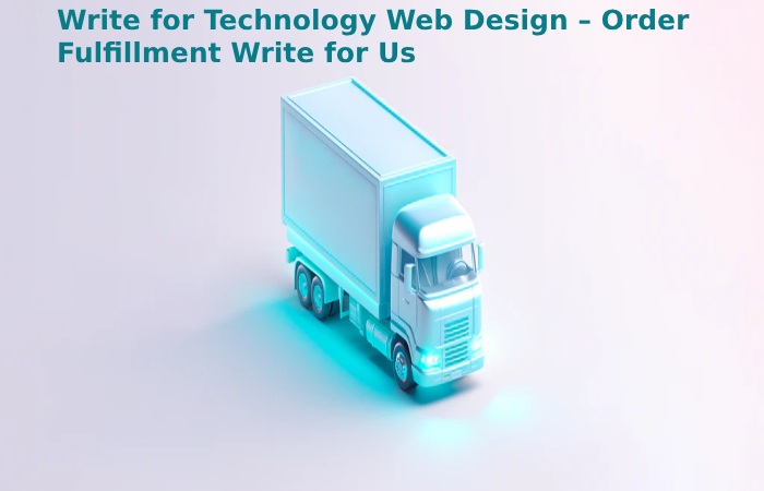 Write for Technology Web Design – Order Fulfillment Write for Us