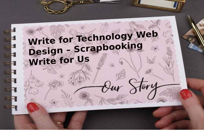 Write for Technology Web Design – Scrapbooking Write for Us