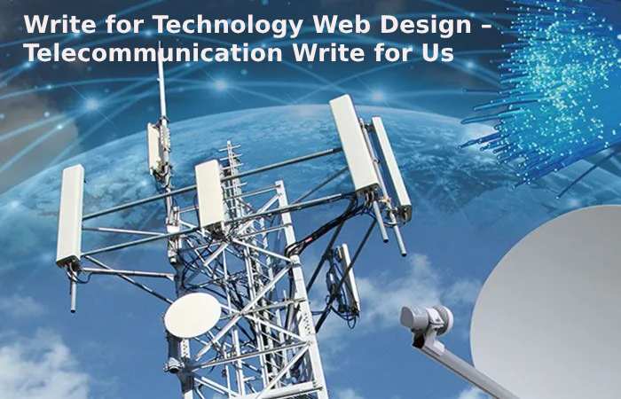 Write for Technology Web Design – Telecommunication Write for Us