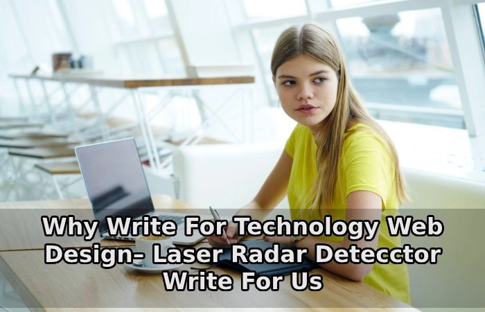 Why Write For Technology Web Design – Laser Radar Write For Us