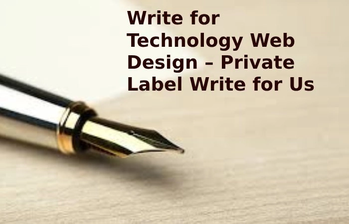 Write for TechnologyWebDesign – Private Label Write for Us